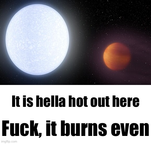 It is hella hot out here Fuck, it burns even | image tagged in whiteboard | made w/ Imgflip meme maker