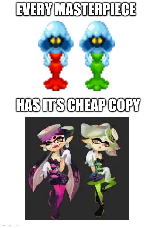 Very similar… | EVERY MASTERPIECE; HAS IT’S CHEAP COPY | image tagged in mario and luigi,splatoon | made w/ Imgflip meme maker