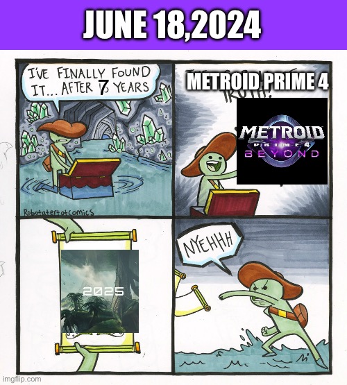 It’s real | JUNE 18,2024; METROID PRIME 4; 7 | image tagged in memes,the scroll of truth,metroid | made w/ Imgflip meme maker