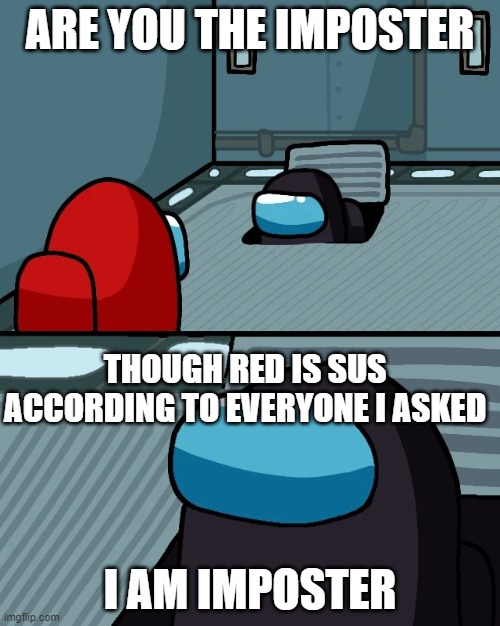 Red is sus | ARE YOU THE IMPOSTER; THOUGH RED IS SUS ACCORDING TO EVERYONE I ASKED; I AM IMPOSTER | image tagged in impostor of the vent,among us,red,sus | made w/ Imgflip meme maker