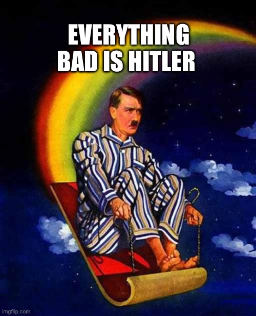 Random Hitler | EVERYTHING BAD IS HITLER | image tagged in random hitler | made w/ Imgflip meme maker