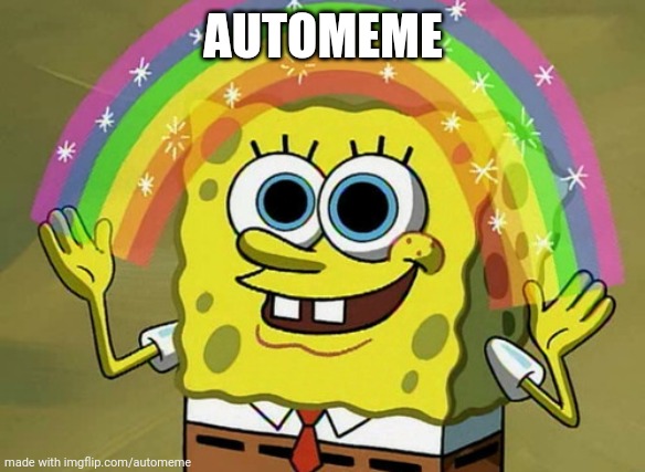 How old is this feature | AUTOMEME | image tagged in memes,imagination spongebob,automeme | made w/ Imgflip meme maker