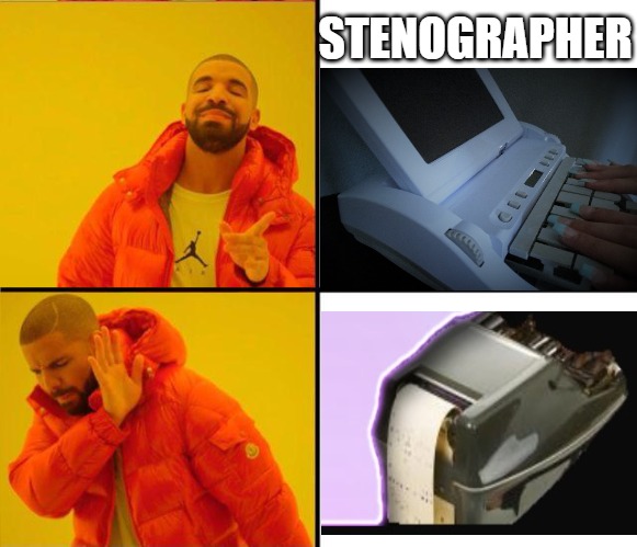 Stenographer | STENOGRAPHER | image tagged in drake yes no reverse,court,courtroom,lawyers,lawsuit | made w/ Imgflip meme maker