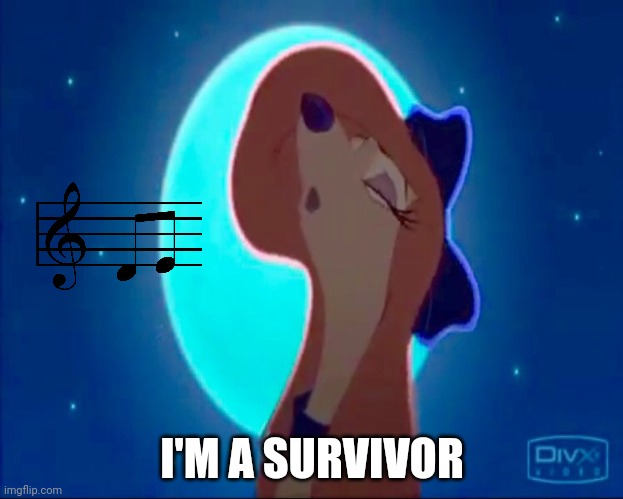 I'm A Survivor | I'M A SURVIVOR | image tagged in dixie howling,reba mcentire,the fox and the hound 2 | made w/ Imgflip meme maker