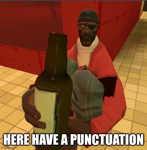 Here have some scrumpy | HERE HAVE A PUNCTUATION | image tagged in here have some scrumpy | made w/ Imgflip meme maker