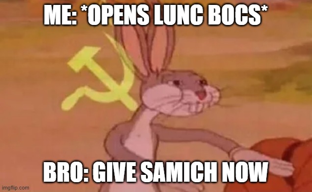 Bugs bunny communist | ME: *OPENS LUNC BOCS*; BRO: GIVE SAMICH NOW | image tagged in bugs bunny communist | made w/ Imgflip meme maker