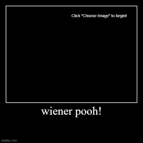 wiener pooh! | | image tagged in funny,demotivationals | made w/ Imgflip demotivational maker