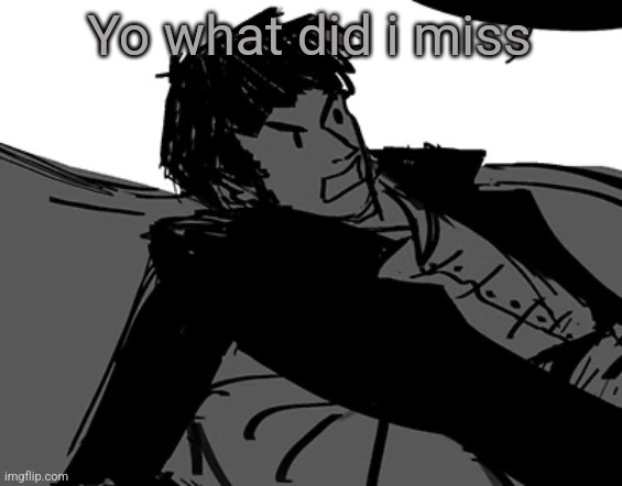 Rodion Raskolnikov | Yo what did i miss | image tagged in rodion raskolnikov | made w/ Imgflip meme maker