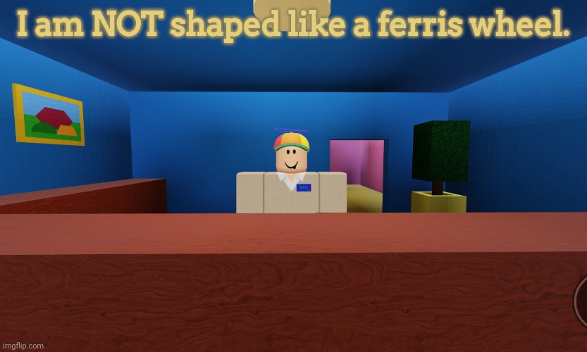 ㅤ | I am NOT shaped like a ferris wheel. | image tagged in dave | made w/ Imgflip meme maker