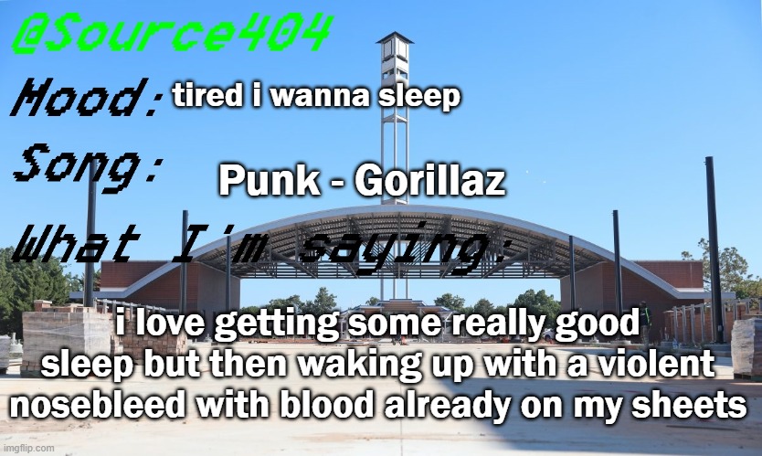 Source's Temp | tired i wanna sleep; Punk - Gorillaz; i love getting some really good sleep but then waking up with a violent nosebleed with blood already on my sheets | image tagged in source's temp | made w/ Imgflip meme maker