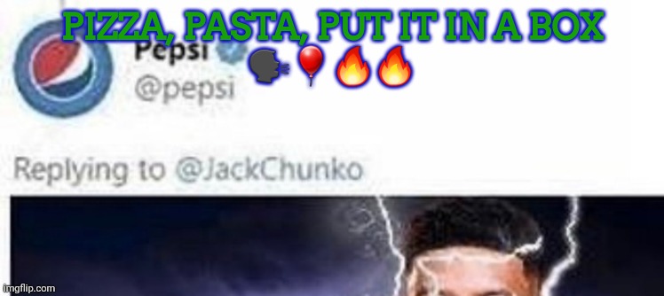 ㅤ | PIZZA, PASTA, PUT IT IN A BOX
🗣🎈🔥🔥 | image tagged in pepsi kys | made w/ Imgflip meme maker