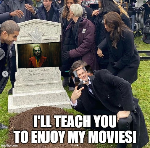 Sources Report Todd Phillips is Looking at a new Harley Quinn Movie | I'LL TEACH YOU TO ENJOY MY MOVIES! | image tagged in grant gustin on green arrow's grave | made w/ Imgflip meme maker