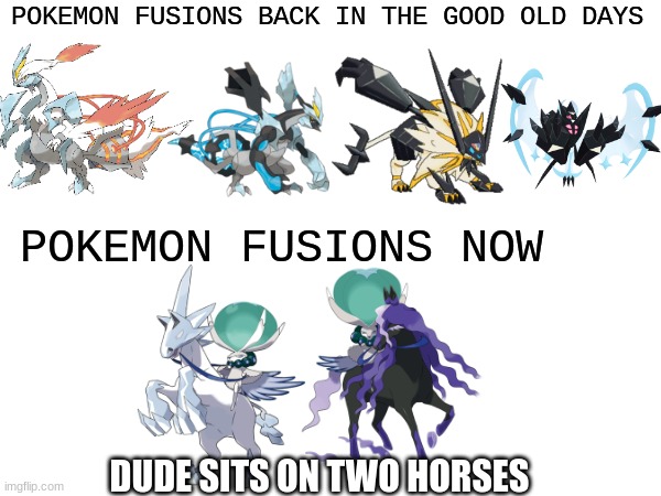 Hoping we get new legit ones soon | POKEMON FUSIONS BACK IN THE GOOD OLD DAYS; POKEMON FUSIONS NOW; DUDE SITS ON TWO HORSES | image tagged in memes,funny,pokemon,fusions,pop culture | made w/ Imgflip meme maker