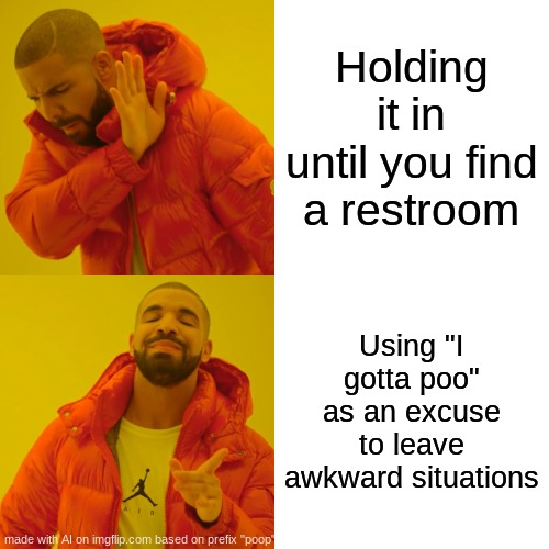 Drake Hotline Bling Meme | Holding it in until you find a restroom; Using "I gotta poo" as an excuse to leave awkward situations | image tagged in memes,drake hotline bling | made w/ Imgflip meme maker