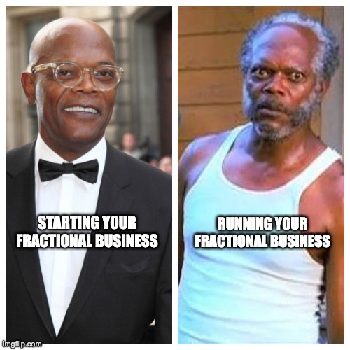 Running a fractional business | RUNNING YOUR FRACTIONAL BUSINESS; STARTING YOUR FRACTIONAL BUSINESS | image tagged in samuel l jackson before and after | made w/ Imgflip meme maker