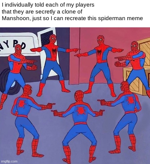 No, I'm the real Manshoon! No, I'm the real Manshoon! No, I'm the real Manshoon! | I individually told each of my players that they are secretly a clone of Manshoon, just so I can recreate this spiderman meme | image tagged in spiderman multiple,dnd,clones | made w/ Imgflip meme maker