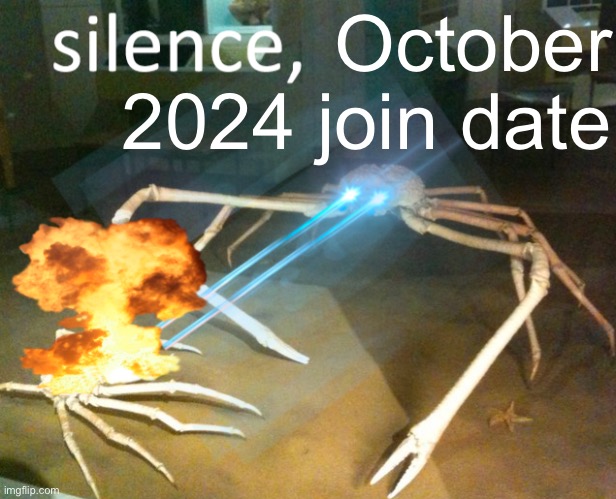 @Krishen | October 2024 join date | image tagged in silence crab | made w/ Imgflip meme maker