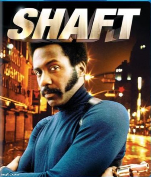 Shaft | image tagged in shaft | made w/ Imgflip meme maker