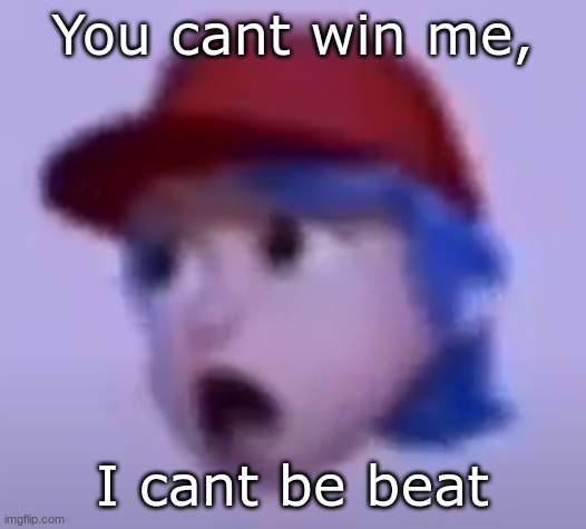 Guess the song without looking on the internet for it #1 | You cant win me, I cant be beat | image tagged in what the silly billy | made w/ Imgflip meme maker