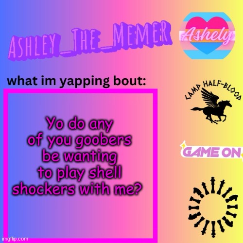 Ashley_The_Memer  Announcement Template | Yo do any of you goobers be wanting to play shell shockers with me? | image tagged in ashley_the_memer announcement template | made w/ Imgflip meme maker