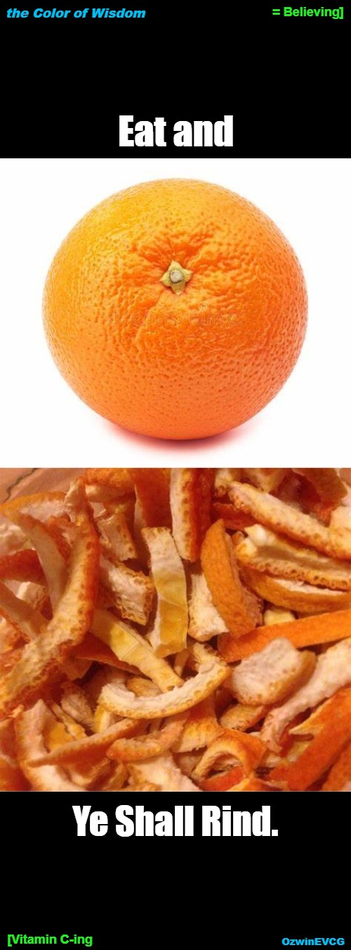 TCOW | = Believing]; the Color of Wisdom; Eat and; Ye Shall Rind. [Vitamin C-ing; OzwinEVCG | image tagged in seeking,famous sayings,finding,before and after,food,take your vitamins | made w/ Imgflip meme maker