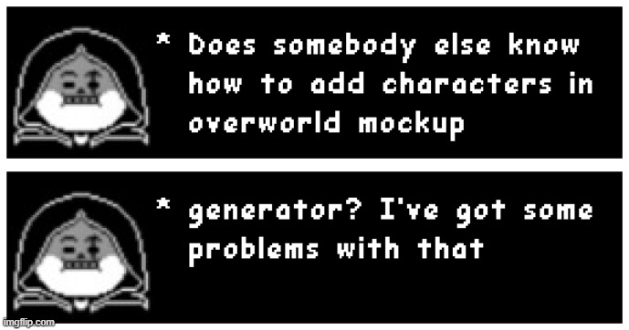 Can somebody tell me how? | image tagged in undertaletextbox,overworld mockup generator | made w/ Imgflip meme maker