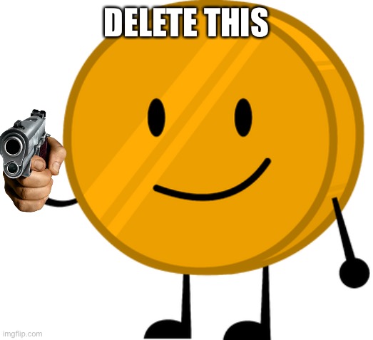 BFDI Coiny | DELETE THIS | image tagged in bfdi coiny | made w/ Imgflip meme maker