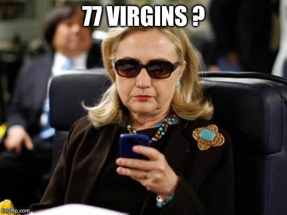 Hillary Clinton Cellphone Meme | 77 VIRGINS ? | image tagged in memes,hillary clinton cellphone | made w/ Imgflip meme maker