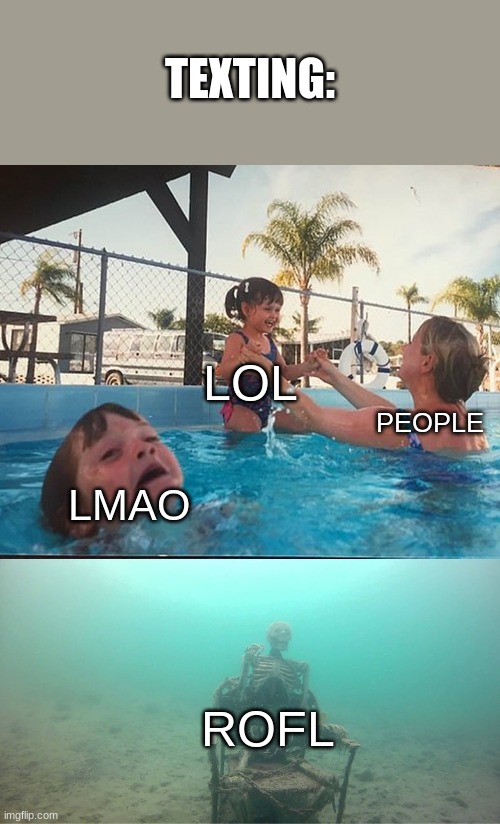 oh nah | TEXTING:; LOL; PEOPLE; LMAO; ROFL | image tagged in mother ignoring kid drowning in a pool | made w/ Imgflip meme maker