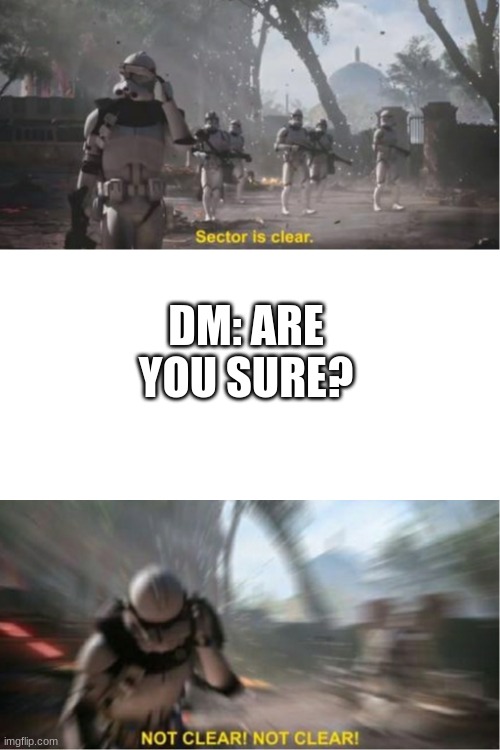 Well now I'm not sure. | DM: ARE YOU SURE? | image tagged in sector is clear not clear not clear,dnd,oh no | made w/ Imgflip meme maker