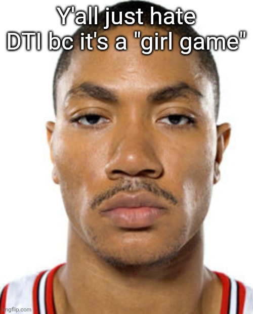 Caseoh actually plays it, yeah I understand the controversy about the dev, gigi and it's toxicity | Y'all just hate DTI bc it's a "girl game" | image tagged in derrick rose straight face,dti,roblox | made w/ Imgflip meme maker