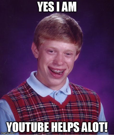 Bad Luck Brian | YES I AM YOUTUBE HELPS ALOT! | image tagged in memes,bad luck brian | made w/ Imgflip meme maker