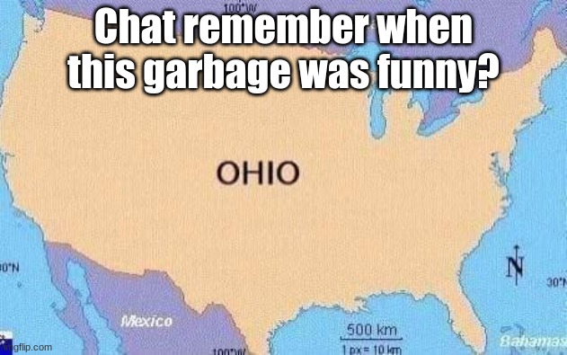 ohio | Chat remember when this garbage was funny? | image tagged in ohio | made w/ Imgflip meme maker