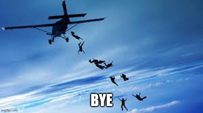 falling from plane | BYE | image tagged in falling from plane | made w/ Imgflip meme maker