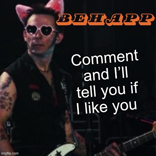 Behapp | Comment and I’ll tell you if I like you | image tagged in behapp | made w/ Imgflip meme maker