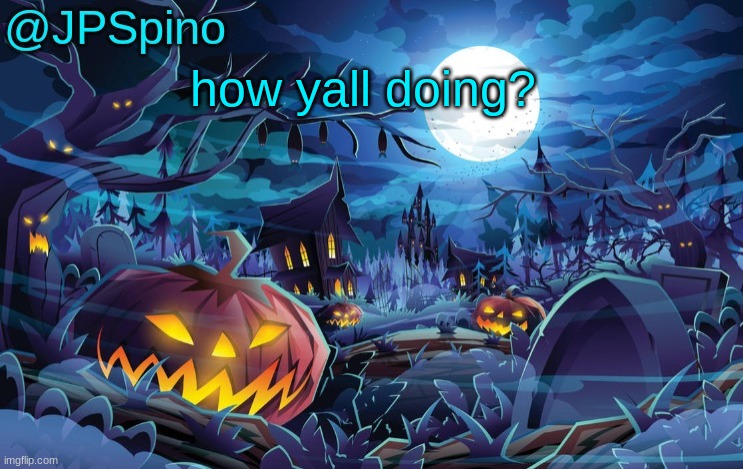 JPSpino's halloween temp | how yall doing? | image tagged in jpspino's halloween temp | made w/ Imgflip meme maker