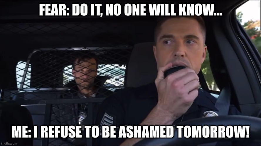 tim Bradford | FEAR: DO IT, NO ONE WILL KNOW... ME: I REFUSE TO BE ASHAMED TOMORROW! | image tagged in tim bradford | made w/ Imgflip meme maker