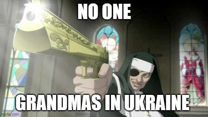 Ukrainian grandma | NO ONE; GRANDMAS IN UKRAINE | image tagged in ukraine,russo-ukrainian war | made w/ Imgflip meme maker