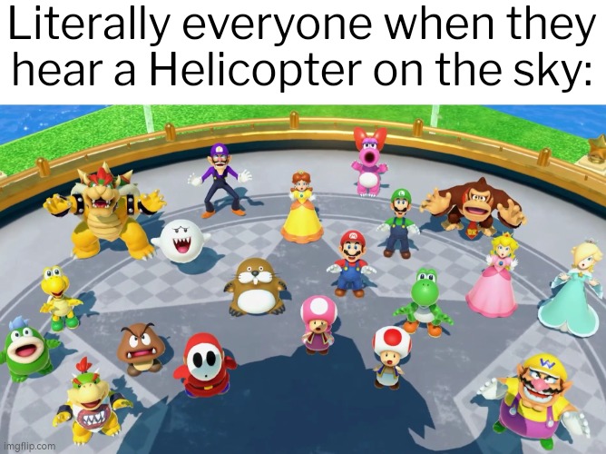 Woah! Guys, look on top! It's a Helicopter! | Literally everyone when they hear a Helicopter on the sky: | image tagged in memes,funny,helicopter | made w/ Imgflip meme maker