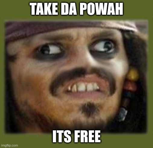 powah | TAKE DA POWAH; ITS FREE | image tagged in powah | made w/ Imgflip meme maker