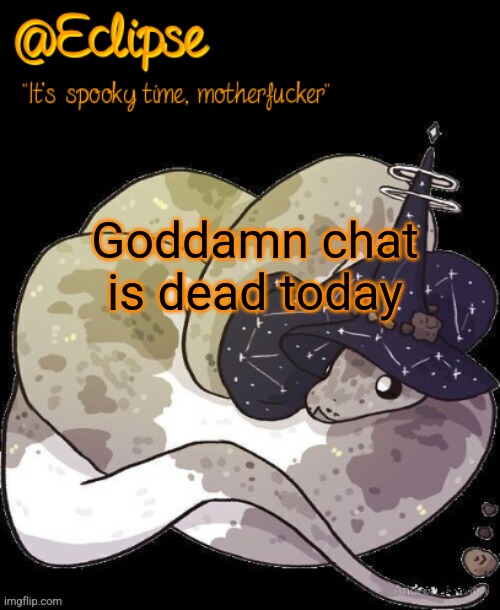 Bored | Goddamn chat is dead today | image tagged in h | made w/ Imgflip meme maker