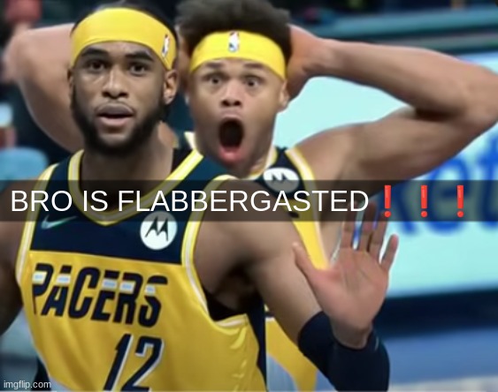 BRO IS FLABBERGASTED❗❗❗ | made w/ Imgflip meme maker