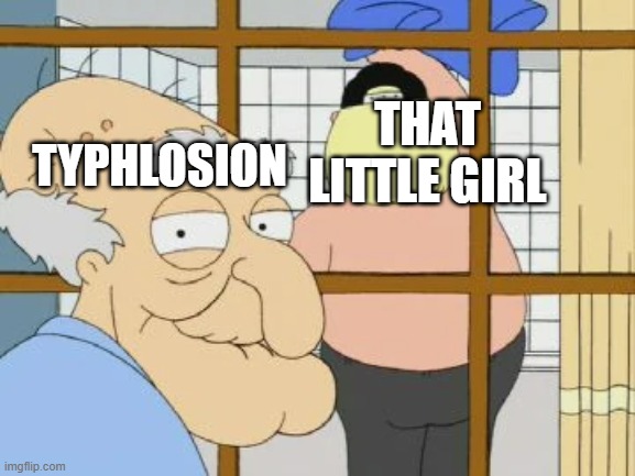 i would never expect that from Nintendo | TYPHLOSION; THAT LITTLE GIRL | image tagged in family guy herbert chris,pokemon,pokemon memes,typhlosion,nintendo,family guy | made w/ Imgflip meme maker