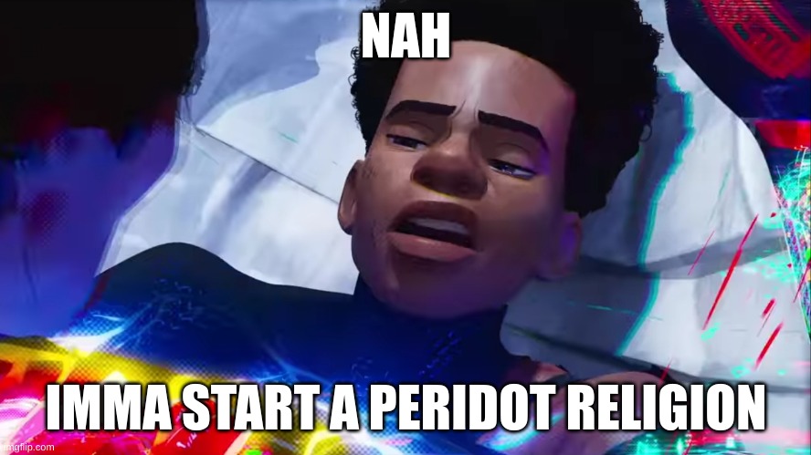 JOIN THE CHURCH OF PERIDOT | NAH; IMMA START A PERIDOT RELIGION | image tagged in miles morales nah | made w/ Imgflip meme maker