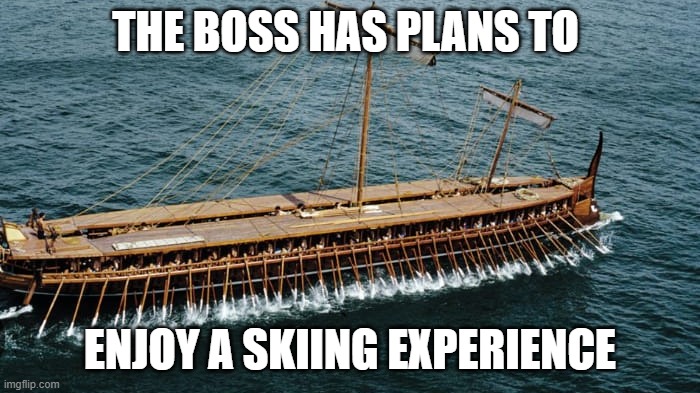 Boss wants to skii | THE BOSS HAS PLANS TO; ENJOY A SKIING EXPERIENCE | image tagged in funny,when you realize | made w/ Imgflip meme maker