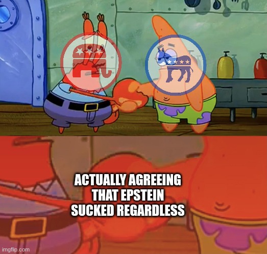 Finally, the bipartisan stuff we needed | ACTUALLY AGREEING THAT EPSTEIN SUCKED REGARDLESS | image tagged in patrick and mr krabs handshake,democrats,republicans,clown,jeffrey epstein,dank memes | made w/ Imgflip meme maker