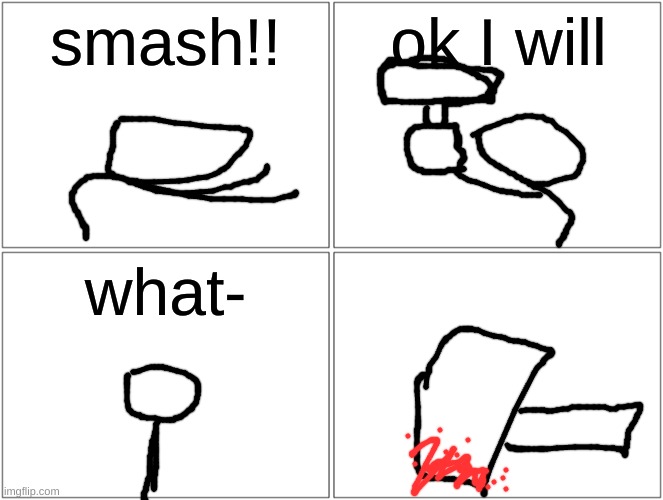 Blank Comic Panel 2x2 Meme | smash!! ok I will; what- | image tagged in memes,blank comic panel 2x2 | made w/ Imgflip meme maker