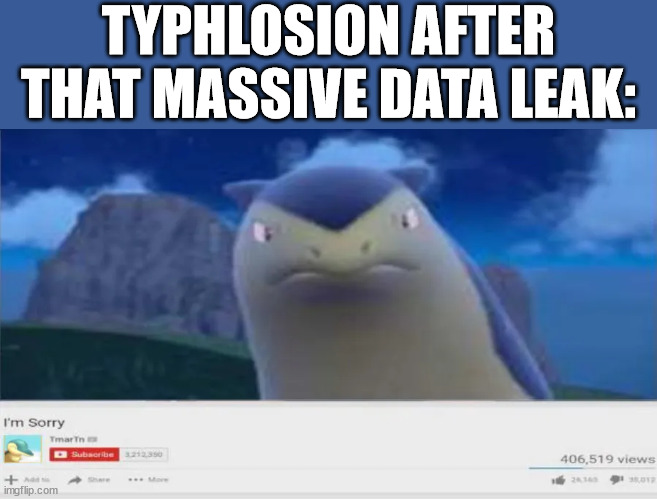 if you know, you know | TYPHLOSION AFTER THAT MASSIVE DATA LEAK: | image tagged in pokemon,typhlosion | made w/ Imgflip meme maker