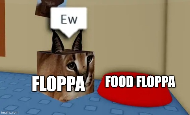 Ew floppa | FLOPPA; FOOD FLOPPA | image tagged in floppa cube say ew to this red bowl | made w/ Imgflip meme maker