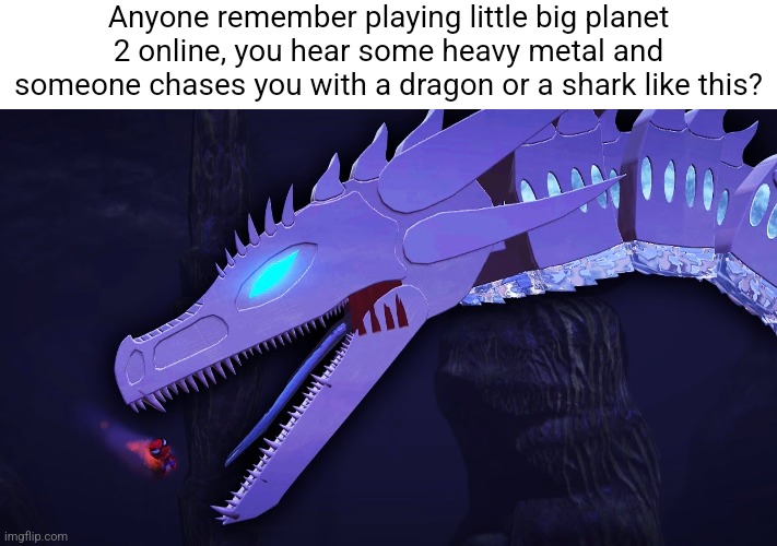 Anyone remember playing little big planet 2 online, you hear some heavy metal and someone chases you with a dragon or a shark like this? | made w/ Imgflip meme maker